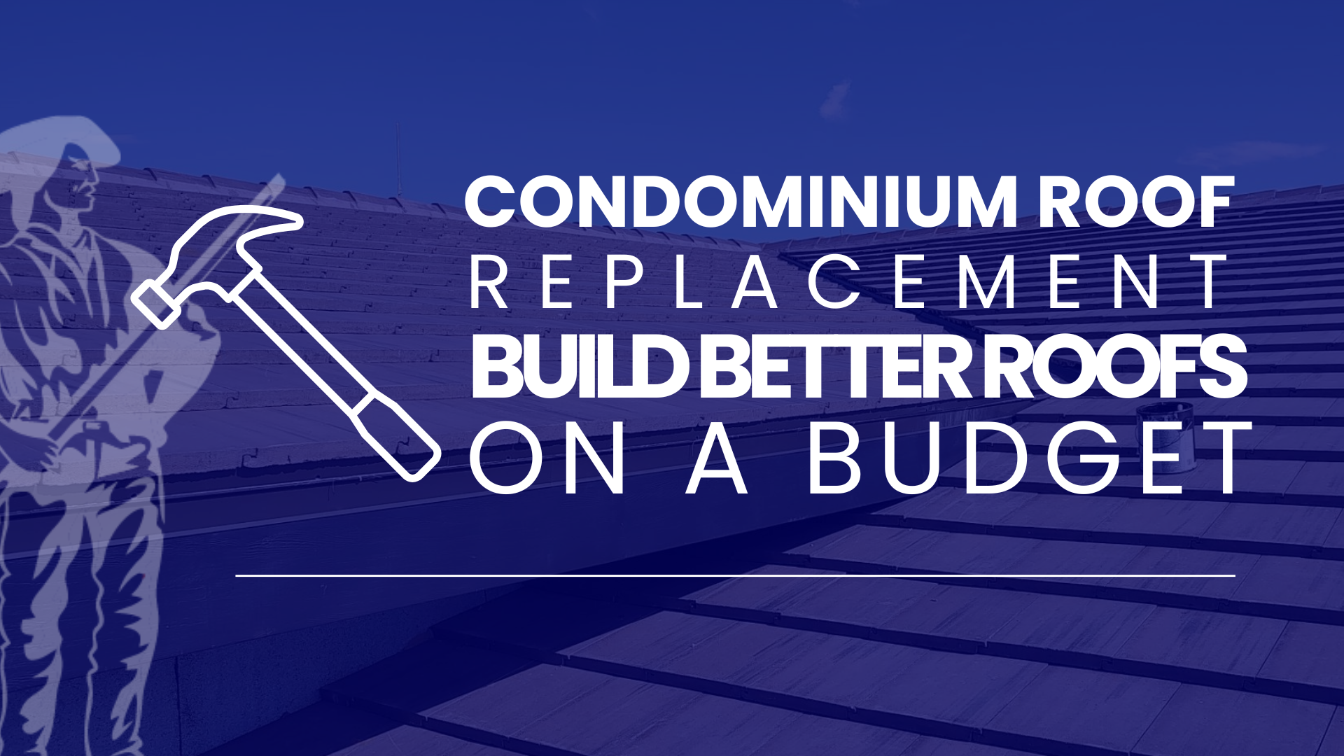 Condominium Roof Replacement: How to Build Better Roofs on a Budget