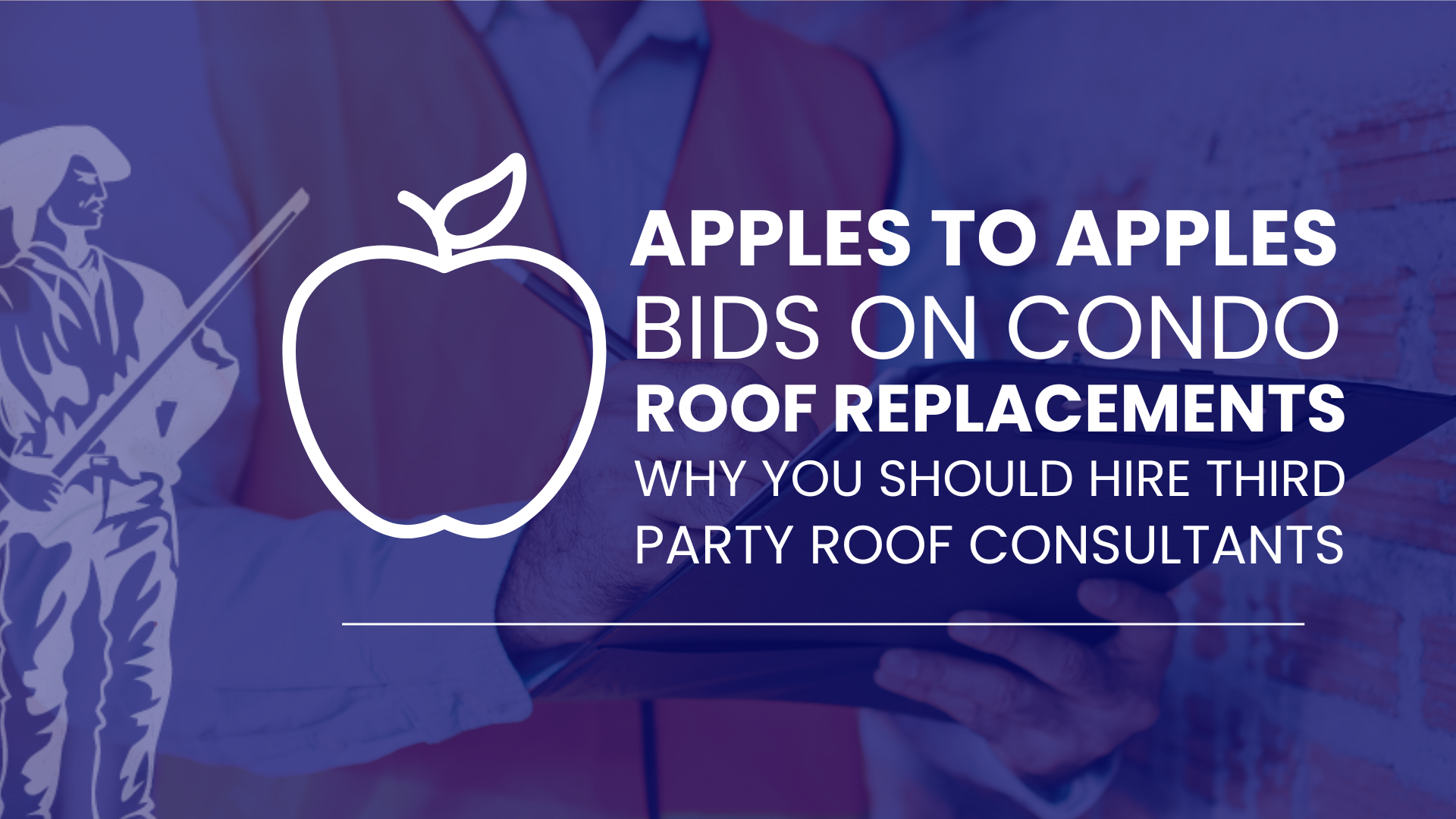 Condo Roof Replacement: Are Your Bids Apples-to-Apples? Benefits of Hiring a Roofing Consultant