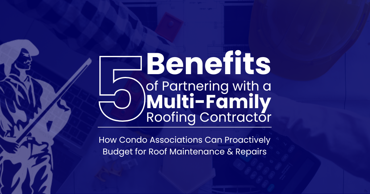 5 Benefits of Partnering with a Condominium Roofing Contractor for Condominium Roof Budgeting & Maintenance