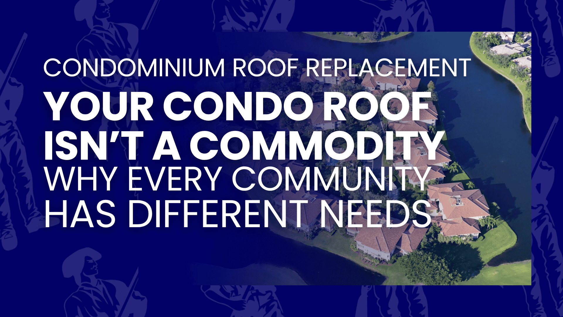 Your Condo Roofing Project Is Not a Commodity: Why Every Community Has Different Needs